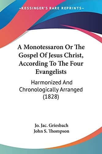A Monotessaron Or The Gospel Of Jesus Christ, According To The Four Evangelists: Harmonized And Chronologically Arranged (1828)