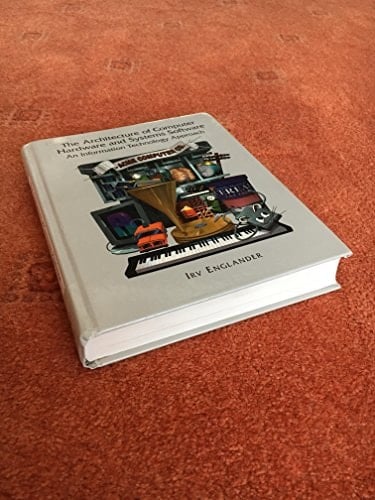 The Architecture of Computer Hardware Systems Software: An Information Technology Approach