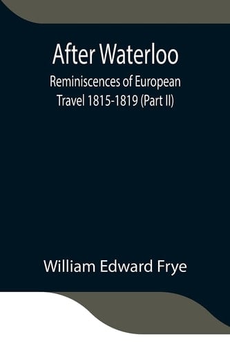 After Waterloo Reminiscences of European Travel 1815-1819 (Part II)