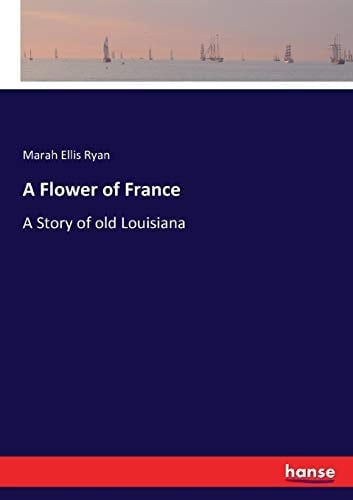 A Flower of France A Story of Old Louisiana