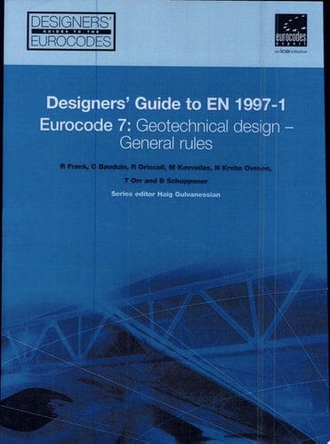 Designers' Guide to Eurocode 7: Geotechnical Design Designers' Guide to EN 1997-1. Eurocode 7: Geotechnical Design - General Rules