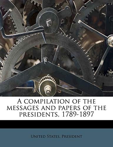 A compilation of the messages and papers of the presidents, 1789-1897 Volume 4