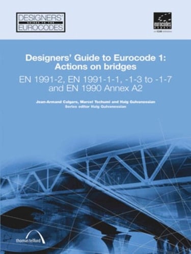 Designers' Guide to Eurocode 1: Actions on bridges EN 1991-2, EN 1991-1-1, -1-3 to -1-7 and EN 1990 Annex A2