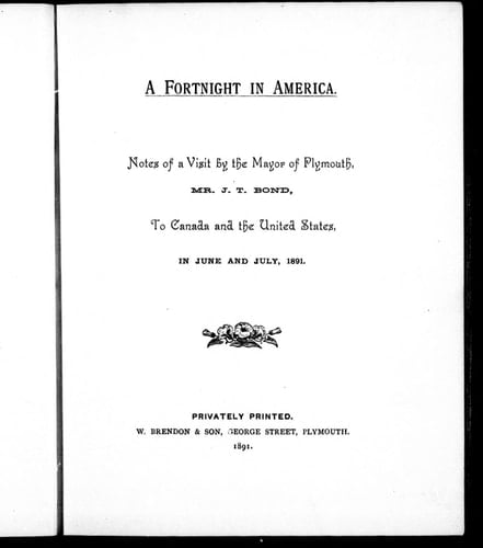 A fortnight in America: notes of a visit by the mayor of Plymouth, Mr. J.T. Bond, to Canada and the United States in June and July, 1891.