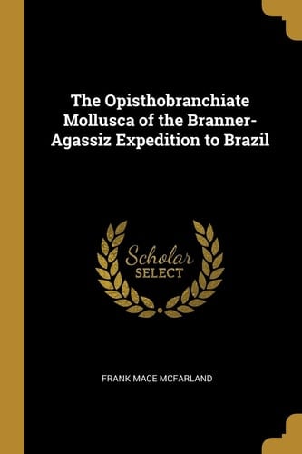 The Opisthobranchiate Mollusca of the Branner-Agassiz Expedition to Brazil