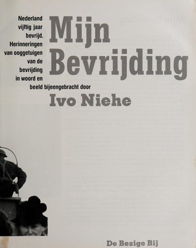 Mijn bevrijding Nederland vijftig jaar bevrijd : herinneringen van ooggetuigen van de bevrijding in woord en beeld