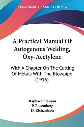 A Practical Manual Of Autogenous Welding, Oxy-Acetylene: With A Chapter On The Cutting Of Metals With The Blowpipe (1915)