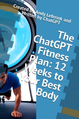 The ChatGPT Fitness Plan: 12 Weeks to Your Best Body