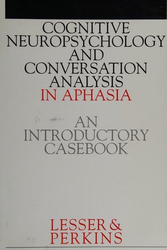 Cognitive Neuropsychology and and Conversion Analysis in Aphasia - An Introductory Casebook