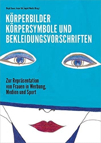 Körperbilder, Körpersymbole und Bekleidungsvorschriften zur Repräsentation von Frauen in Werbung, Medien und Sport