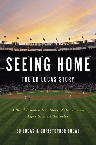 Seeing Home: The Ed Lucas Story A Blind Broadcaster's Story of Overcoming Life's Greatest Obstacles