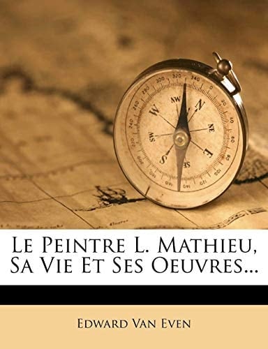 Le Peintre L. Mathieu, Sa Vie Et Ses Oeuvres... (French Edition)