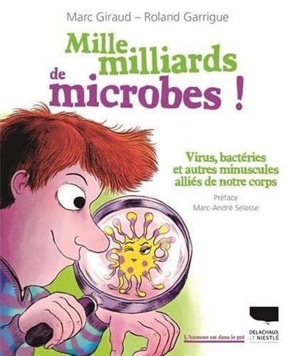 Mille milliards de microbes ! Virus, bactéries et autres minuscules alliés de notre corps