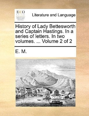 History of Lady Bettesworth and Captain Hastings. In a series of letters. In two volumes. ... Volume 2 of 2