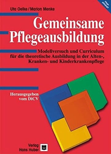 Gemeinsame Pflegeausbildung Modellversuch und Curriculum für die theoretische Ausbildung in der Alten-, Kranken- und Kinderkrankenpflege