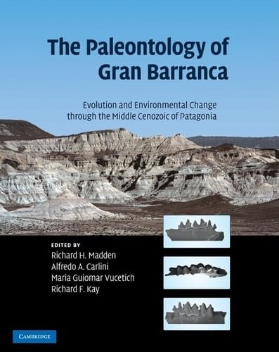 The Paleontology of Gran Barranca Evolution and Environmental Change Through the Middle Cenozoic of Patagonia