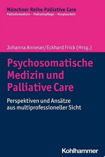 Psychosomatische Medizin und Palliative Care Perspektiven und Ansätze aus multiprofessioneller Sicht