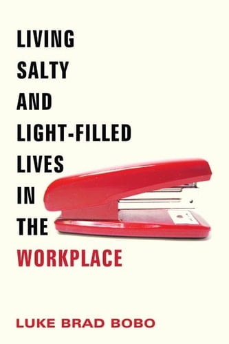Living Salty and Light-Filled Lives in the Workplace