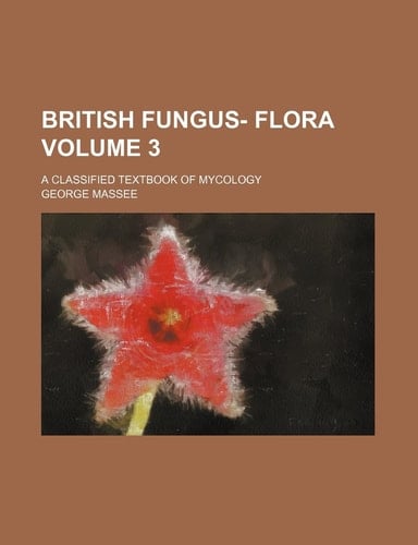 British fungus- flora Volume 3; a classified textbook of mycology