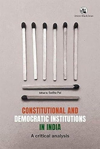 Constitutional and Democratic Institutions in India A Critical Analysis