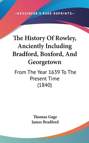 The History Of Rowley, Anciently Including Bradford, Boxford, And Georgetown: From The Year 1639 To The Present Time (1840)
