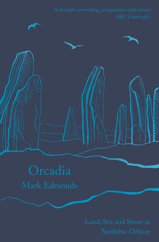 Orcadia Land, Sea and Stone in Neolithic Orkney