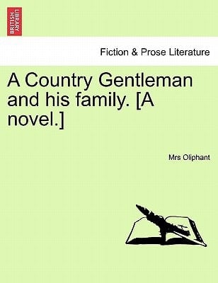 A Country Gentleman and his family. [A novel.]