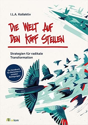 Die Welt auf den Kopf stellen Strategien für radikale Transformation. Ein Handbuch für Menschen in sozialen Bewegungen