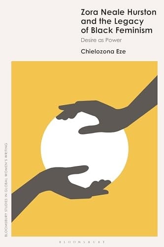 Zora Neale Hurston and the Legacy of Black Feminism Desire as Power