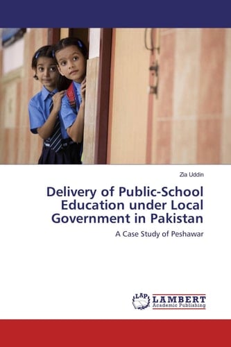 Delivery of Public-School Education Under Local Government in Pakistan A Case Study of Peshawar