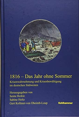 1816 - Das Jahr ohne Sommer Krisenwahrnehmung und Krisenbewältigung im deutschen Südwesten