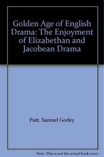 The Golden Age of English Drama Enjoyment of Elizabethan and Jacobean Plays