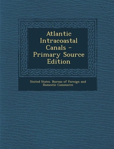 Atlantic Intracoastal Canals - Primary Source Edition