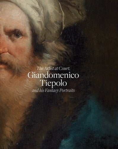 The Artist at Court Giandomenico Tiepolo and His Fantasy Portraits