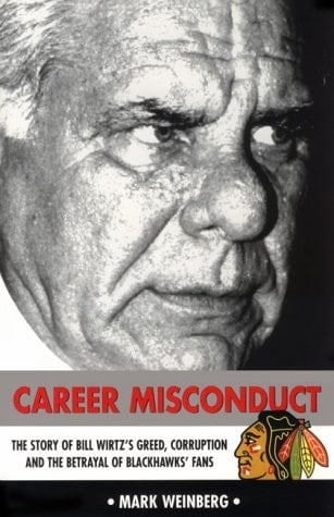 Career Misconduct The Story of Bill Wirtz's Greed, Corruption, and the Betrayal of Blackhawks' Fans