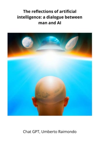 Chat GPT: Rreflections of an artificial intelligence: a dialogue between humans and AI: Reflections of an AI on AI and the future of humanity, from ... (Books written by artificial intelligence)