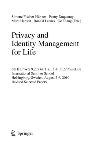 Privacy and Identity Management for Life 6th IFIP WG 9.2, 9.6/11.7, 11.4, 11.6/PrimeLife International Summer School, Helsingborg, Sweden, August 2-6, 2010, Revised Selected Papers
