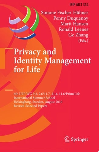 Privacy and Identity Management for Life 6th IFIP WG 9.2, 9.6/11.7, 11.4, 11.6/PrimeLife International Summer School, Helsingborg, Sweden, August 2-6, 2010, Revised Selected Papers
