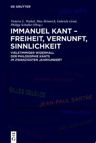 Immanuel Kant – Freiheit, Vernunft, Sinnlichkeit Vielstimmiger Widerhall der Philosophie Kants im zwanzigsten Jahrhundert