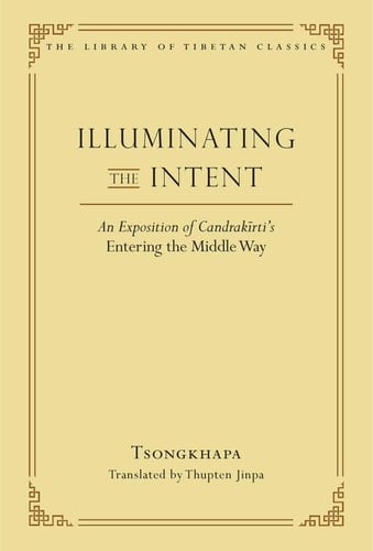 Illuminating the Intent An Exposition of Candrakirti's Entering the Middle Way