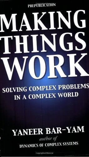 Making Things Work Solving Complex Problems in a Complex World