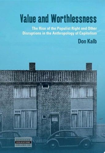 Value and Worthlessness The Rise of the Populist Right and Other Disruptions in the Anthropology of Capitalism