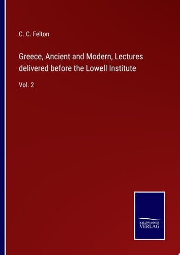 Greece, Ancient and Modern, Lectures delivered before the Lowell Institute Vol. 2