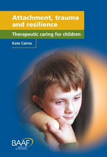 Attachment, Trauma and Resilience Therapeutic Caring for Children