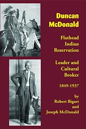 Duncan McDonald Flathead Indian Reservation Leader and Cultural Broker, 1849-1937
