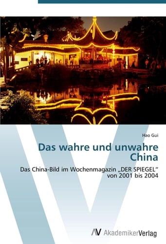 Das wahre und unwahre China: Das China-Bild im Wochenmagazin „DER SPIEGEL“ von 2001 bis 2004 (German Edition)