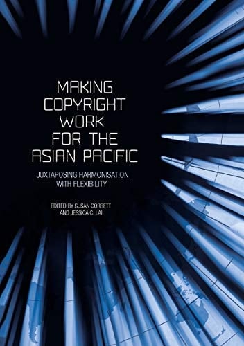 Making Copyright Work for the Asian Pacific Juxtaposing Harmonisation with Flexibility