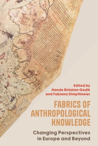 Fabrics of Anthropological Knowledge Changing Perspectives in Europe and Beyond