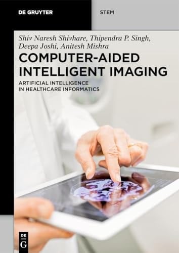 Computer-Aided Intelligent Imaging: Artificial Intelligence in Healthcare Informatics (De Gruyter STEM)