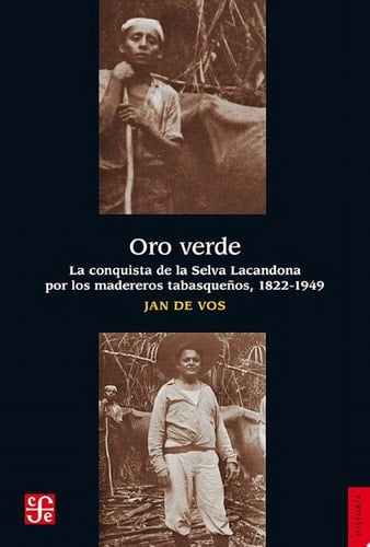 Oro verde La conquista de la selva lacandona por los madereros tabasqueños, 1822-1949